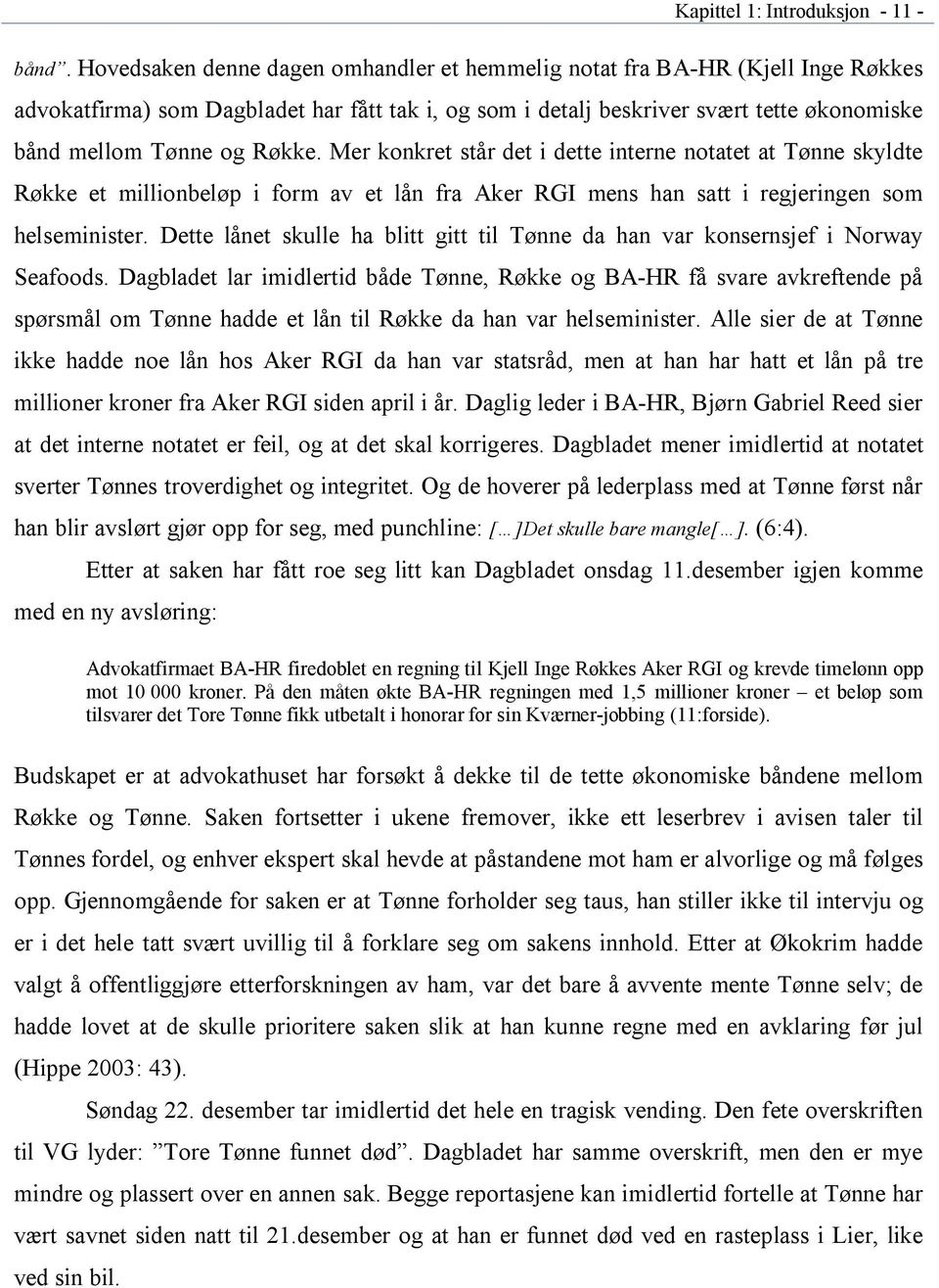 Mer konkret står det i dette interne notatet at Tønne skyldte Røkke et millionbeløp i form av et lån fra Aker RGI mens han satt i regjeringen som helseminister.