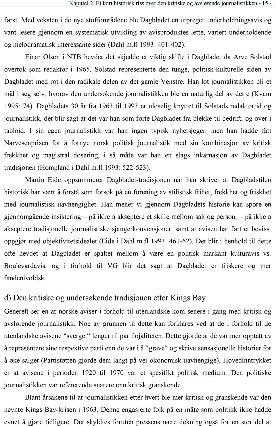 interessante sider (Dahl m.fl 1993: 401-402). Einar Olsen i NTB hevder det skjedde et viktig skifte i Dagbladet da Arve Solstad overtok som redaktør i 1965.