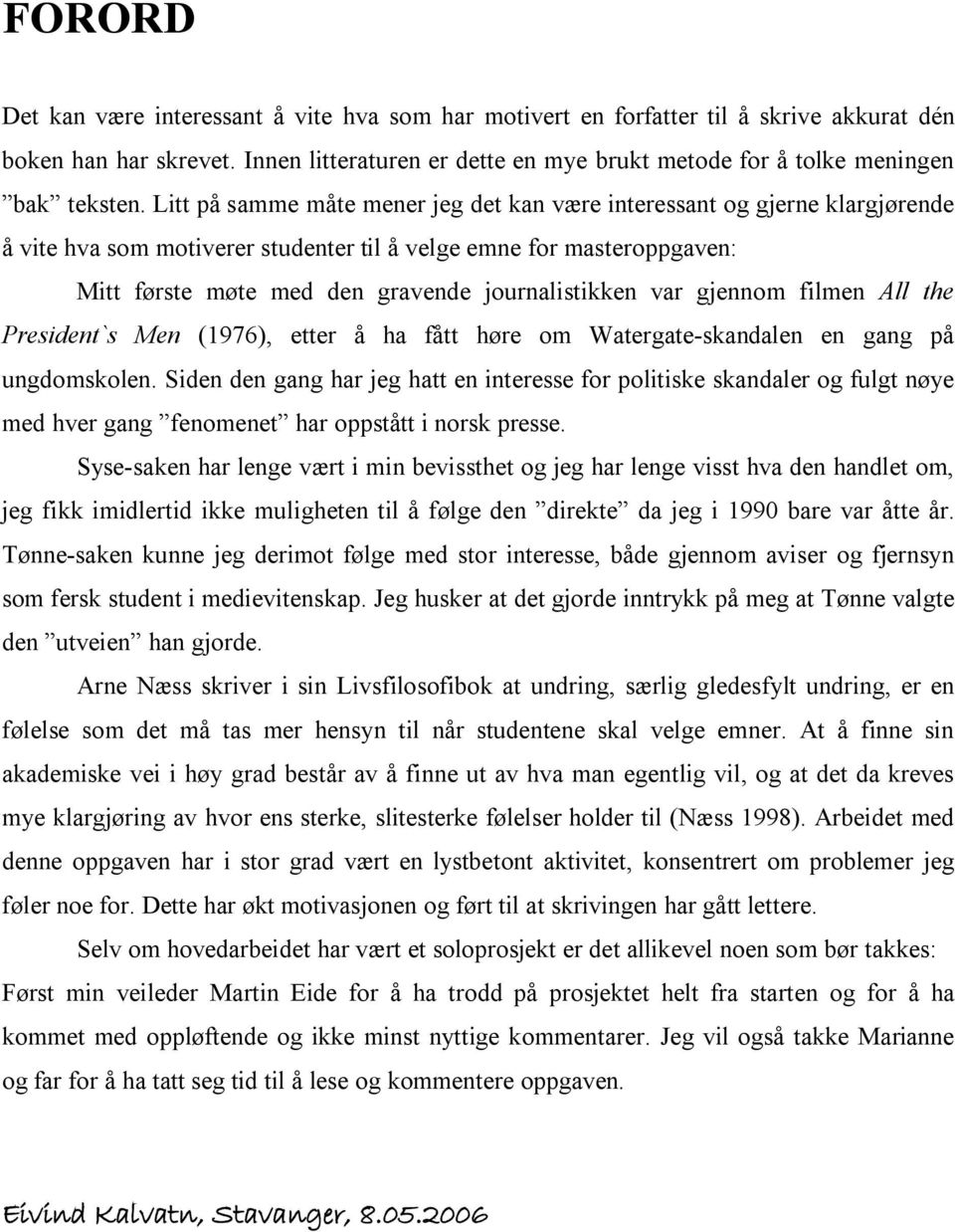 litt på samme måte mener jeg det kan være interessant og gjerne klargjørende å vite hva som motiverer studenter til å velge emne for masteroppgaven: Mitt første møte med den gravende journalistikken