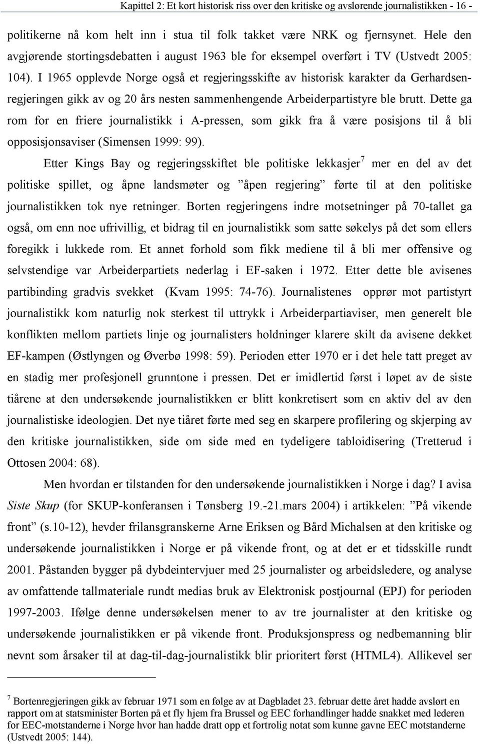 I 1965 opplevde Norge også et regjeringsskifte av historisk karakter da Gerhardsenregjeringen gikk av og 20 års nesten sammenhengende Arbeiderpartistyre ble brutt.