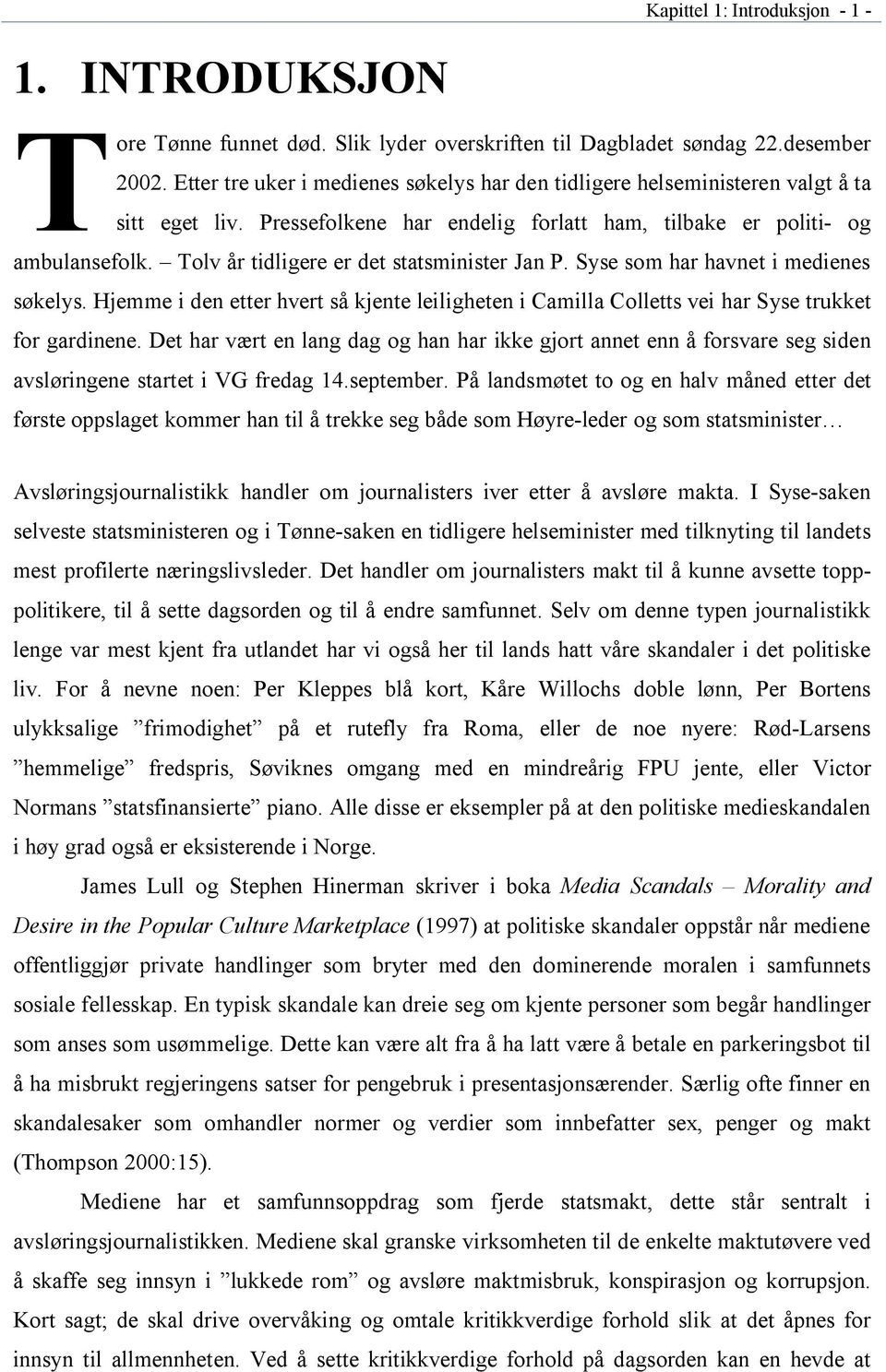 Tolv år tidligere er det statsminister Jan P. Syse som har havnet i medienes søkelys. Hjemme i den etter hvert så kjente leiligheten i Camilla Colletts vei har Syse trukket for gardinene.