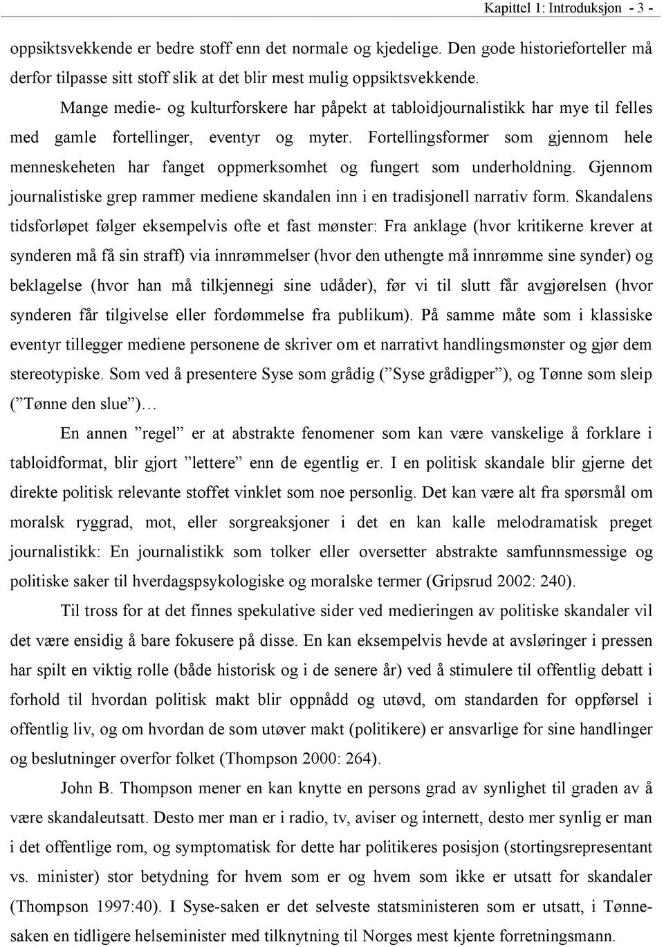 Fortellingsformer som gjennom hele menneskeheten har fanget oppmerksomhet og fungert som underholdning. Gjennom journalistiske grep rammer mediene skandalen inn i en tradisjonell narrativ form.