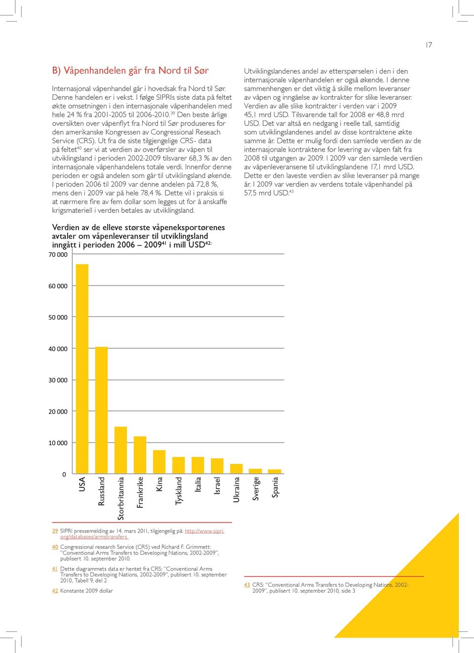 39 Den beste årlige oversikten over våpenflyt fra Nord til Sør produseres for den amerikanske Kongressen av Congressional Reseach Service (CRS).