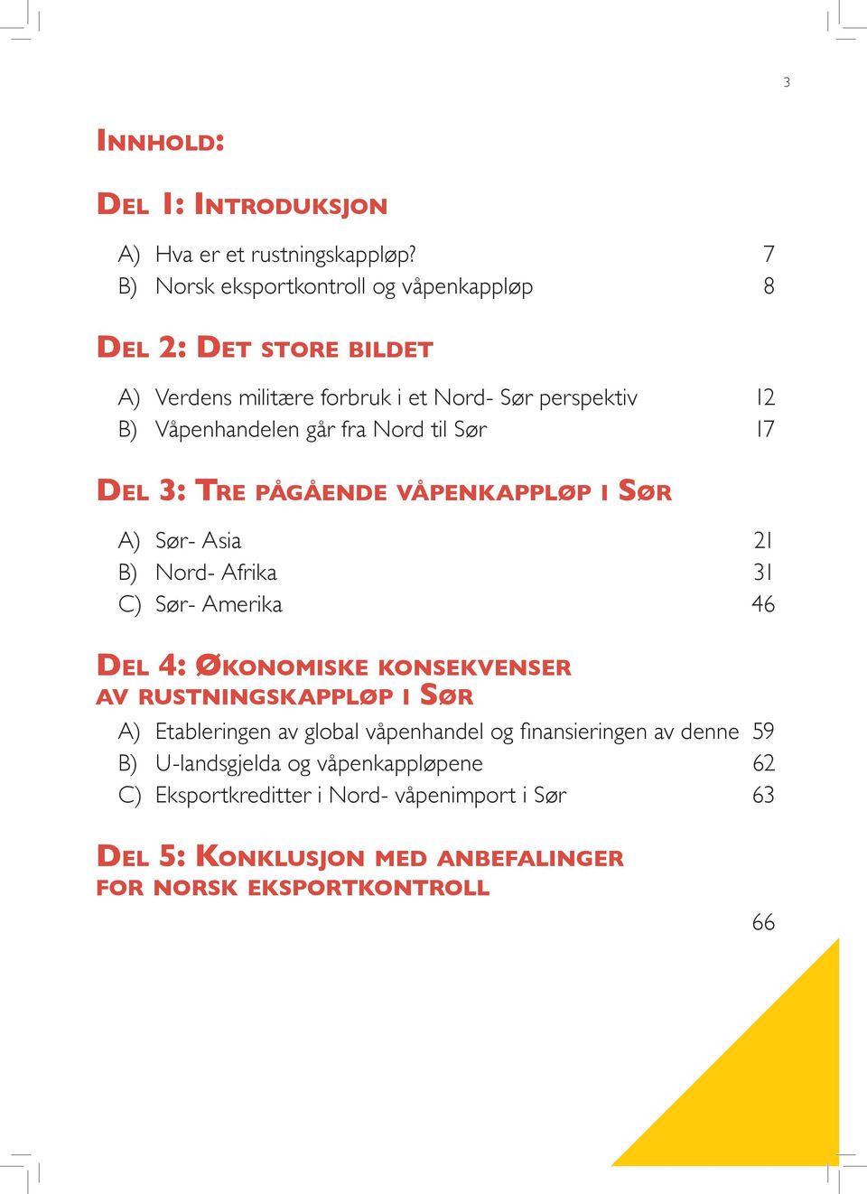 fra Nord til Sør 17 Del 3: Tre pågående våpenkappløp i Sør A) Sør- Asia 21 B) Nord- Afrika 31 C) Sør- Amerika 46 Del 4: Økonomiske konsekvenser av