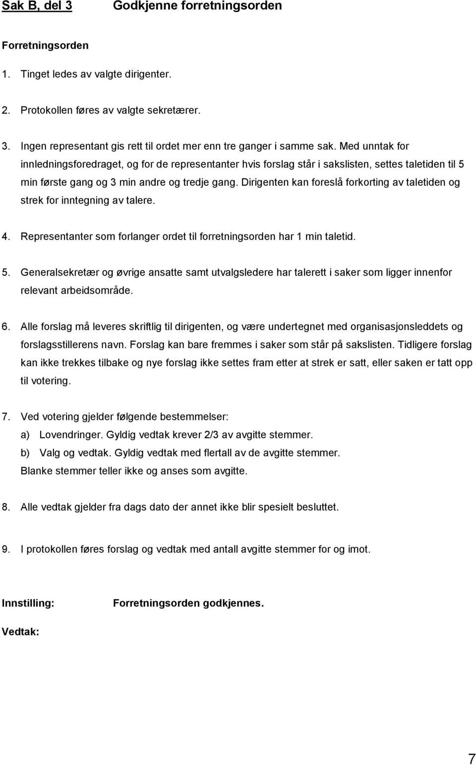 Dirigenten kan foreslå forkorting av taletiden og strek for inntegning av talere. 4. Representanter som forlanger ordet til forretningsorden har 1 min taletid. 5.