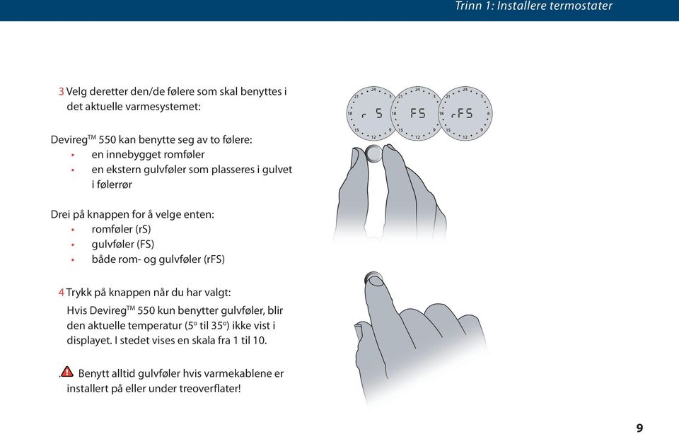 både rom- og gulvføler (rfs) 4 Trykk på knappen når du har valgt: Hvis Devireg TM 550 kun benytter gulvføler, blir den aktuelle temperatur (5 o til 35