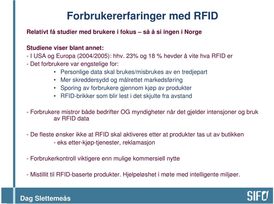 gjennom kjøp av produkter RFID-brikker som blir lest i det skjulte fra avstand - Forbrukere mistror både bedrifter OG myndigheter når det gjelder intensjoner og bruk av RFID data - De fleste ønsker