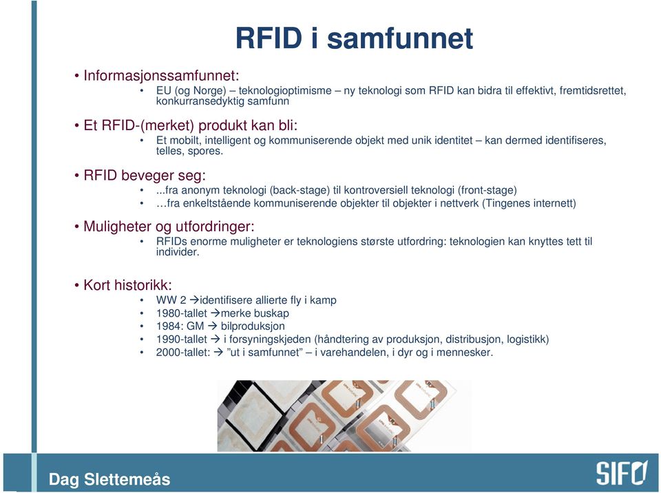..fra anonym teknologi (back-stage) til kontroversiell teknologi (front-stage) fra enkeltstående kommuniserende objekter til objekter i nettverk (Tingenes internett) Muligheter og utfordringer: RFIDs