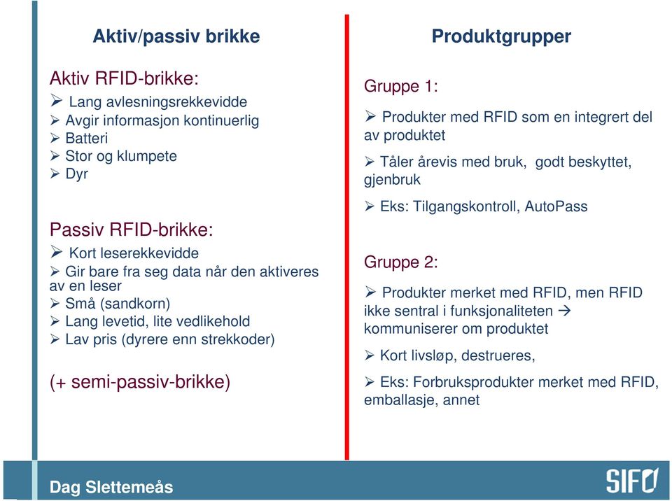 Produkter med RFID som en integrert del av produktet Tåler årevis med bruk, godt beskyttet, gjenbruk Eks: Tilgangskontroll, AutoPass Gruppe 2: Produktgrupper