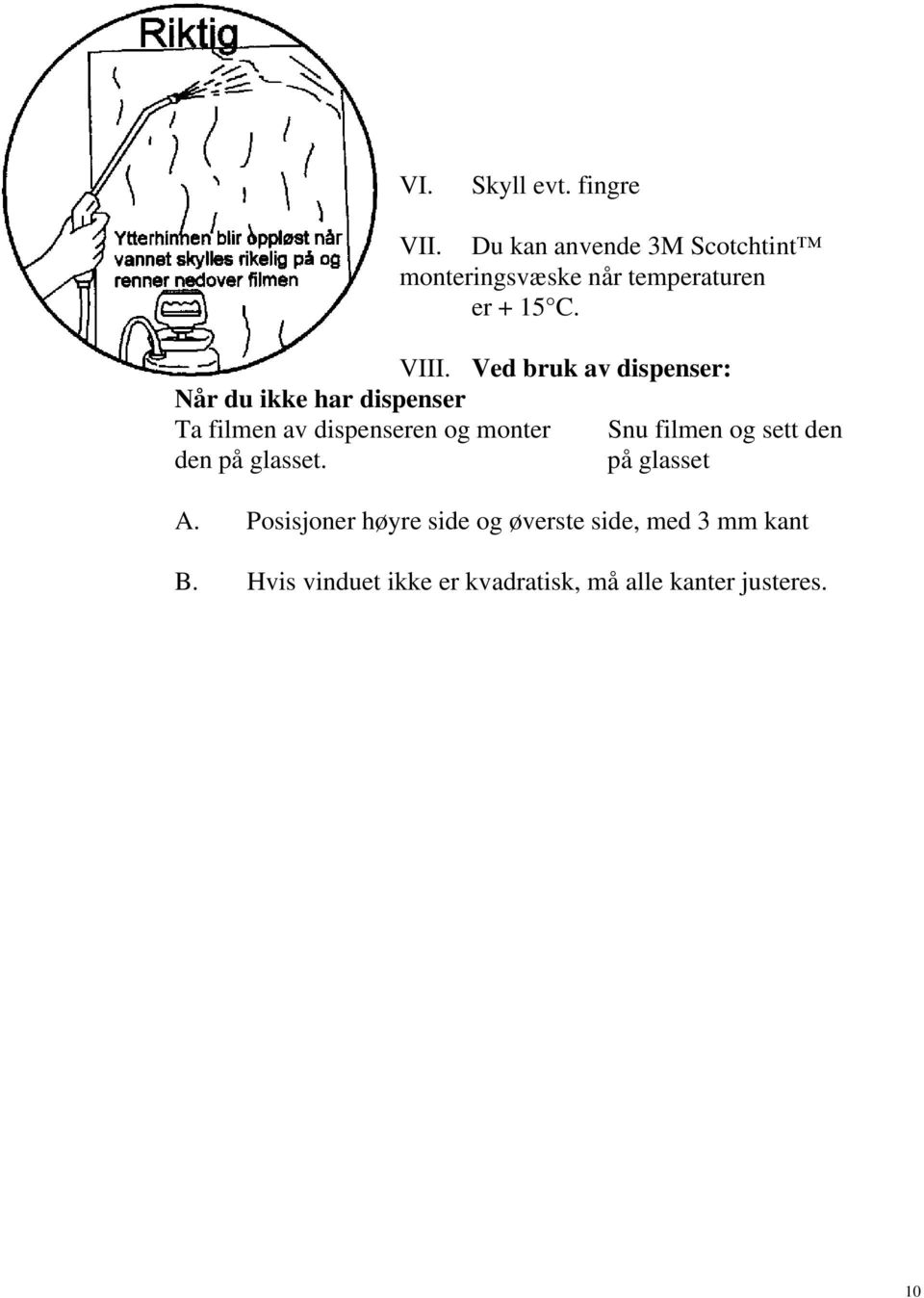 Ved bruk av dispenser: Når du ikke har dispenser Ta filmen av dispenseren og monter Snu