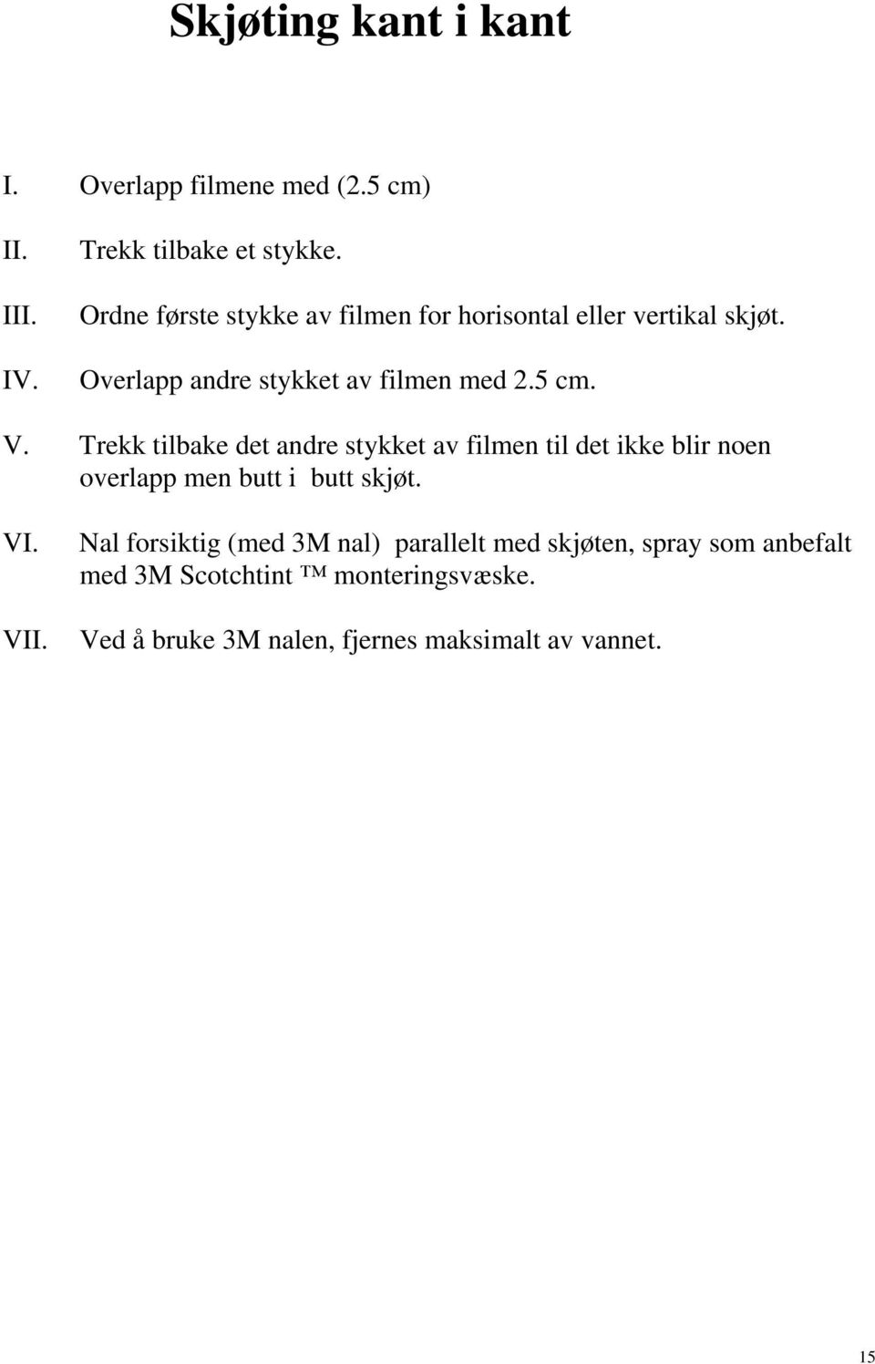 Trekk tilbake det andre stykket av filmen til det ikke blir noen overlapp men butt i butt skjøt. VI. VII.