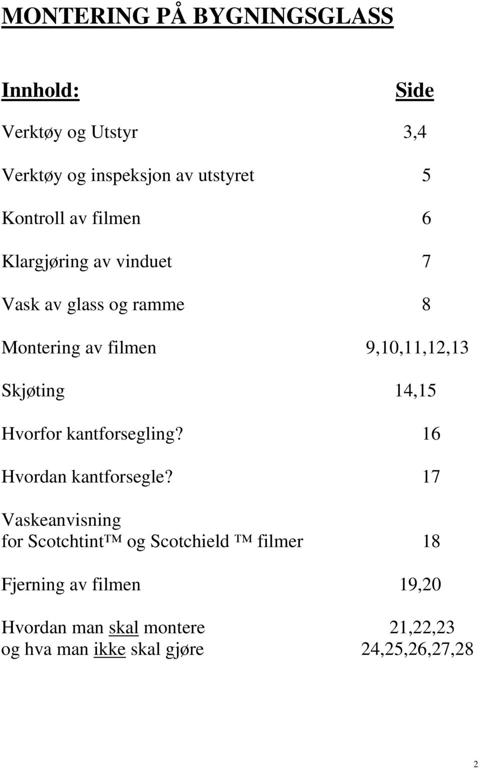 Skjøting 14,15 Hvorfor kantforsegling? 16 Hvordan kantforsegle?