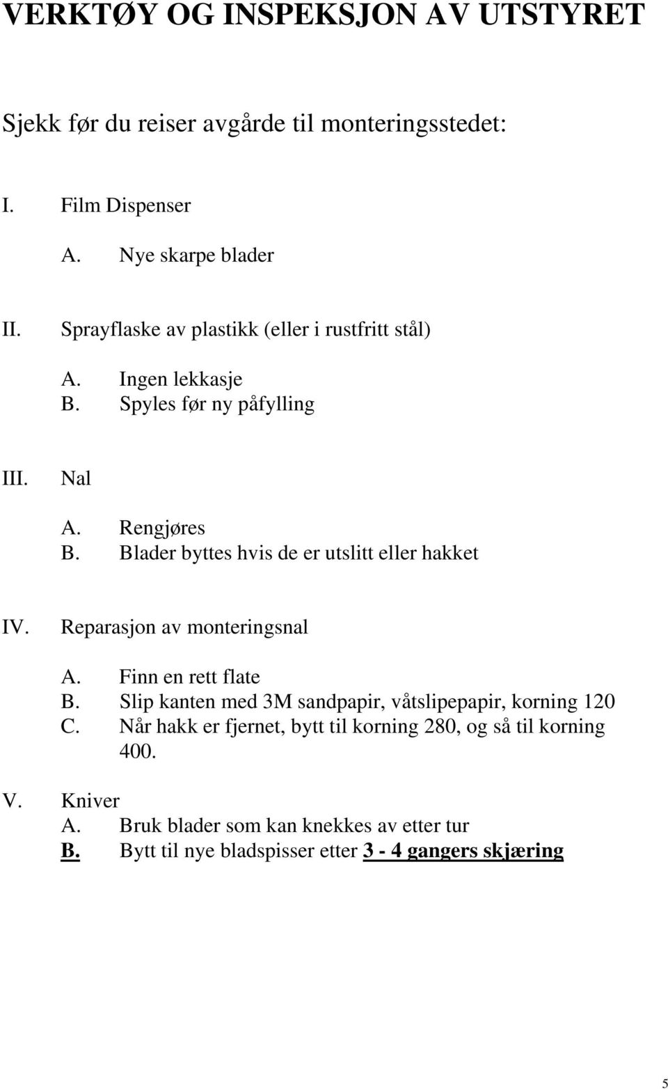 Blader byttes hvis de er utslitt eller hakket IV. Reparasjon av monteringsnal A. Finn en rett flate B.