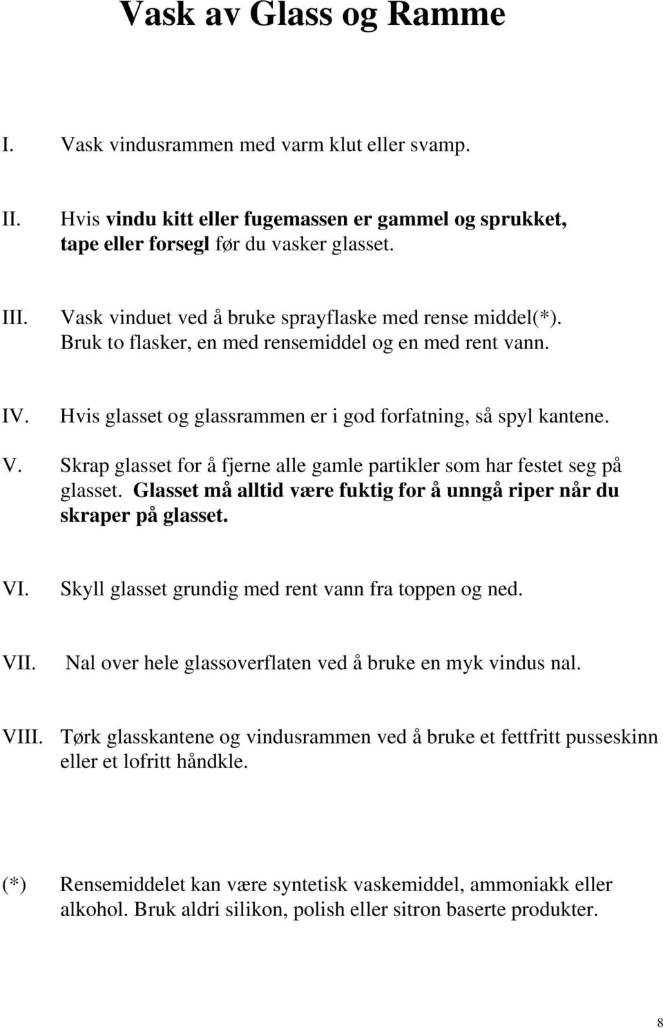 Skrap glasset for å fjerne alle gamle partikler som har festet seg på glasset. Glasset må alltid være fuktig for å unngå riper når du skraper på glasset. VI.