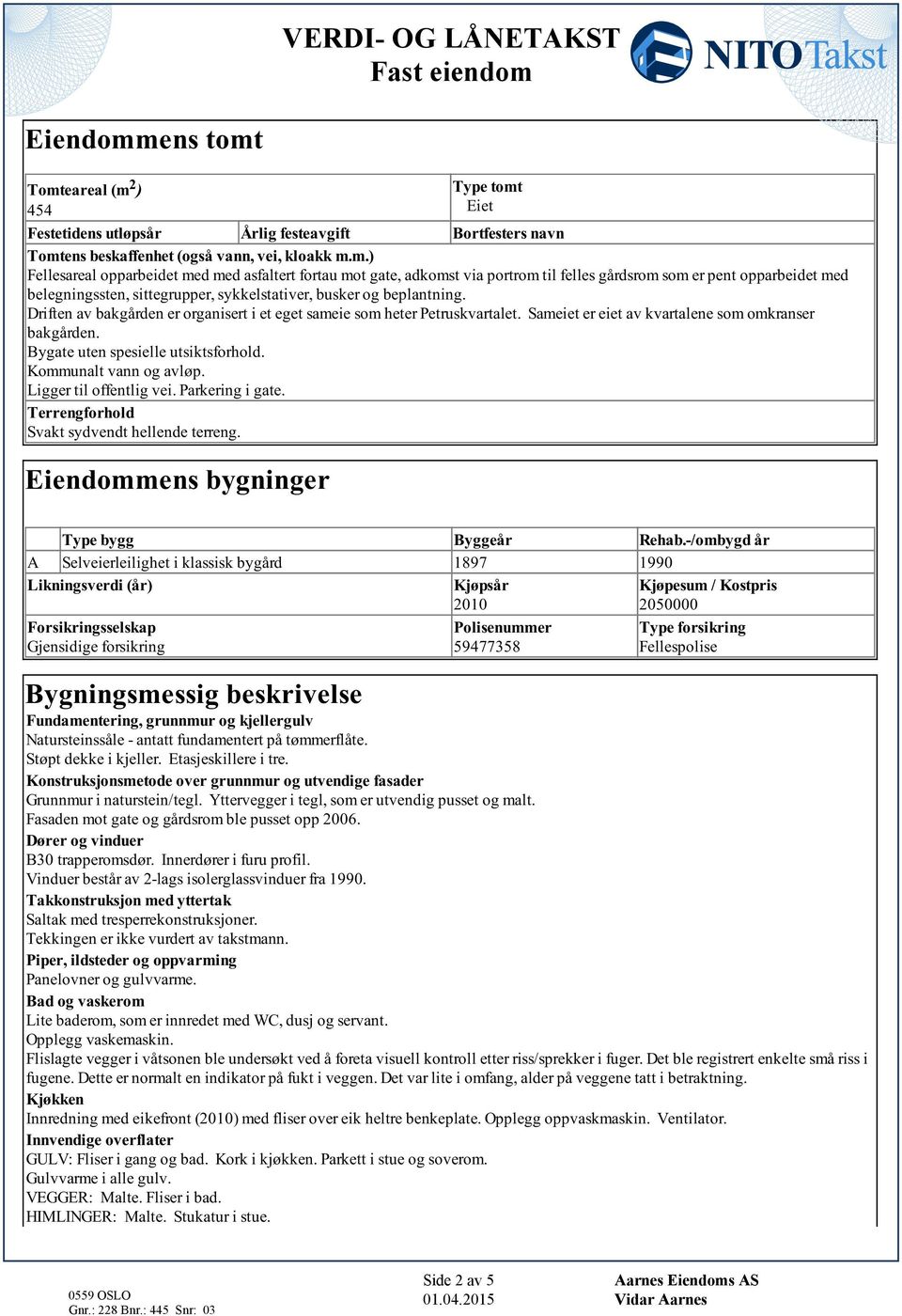 et eget sameie som heter Petruskvartalet Sameiet er eiet av kvartalene som omkranser bakgården Bygate uten spesielle utsiktsforhold Kommunalt vann og avløp Ligger til offentlig vei Parkering i gate