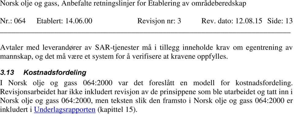 verifisere at kravene oppfylles. 3.13 Kostnadsfordeling I Norsk olje og gass 064:2000 var det foreslått en modell for kostnadsfordeling.