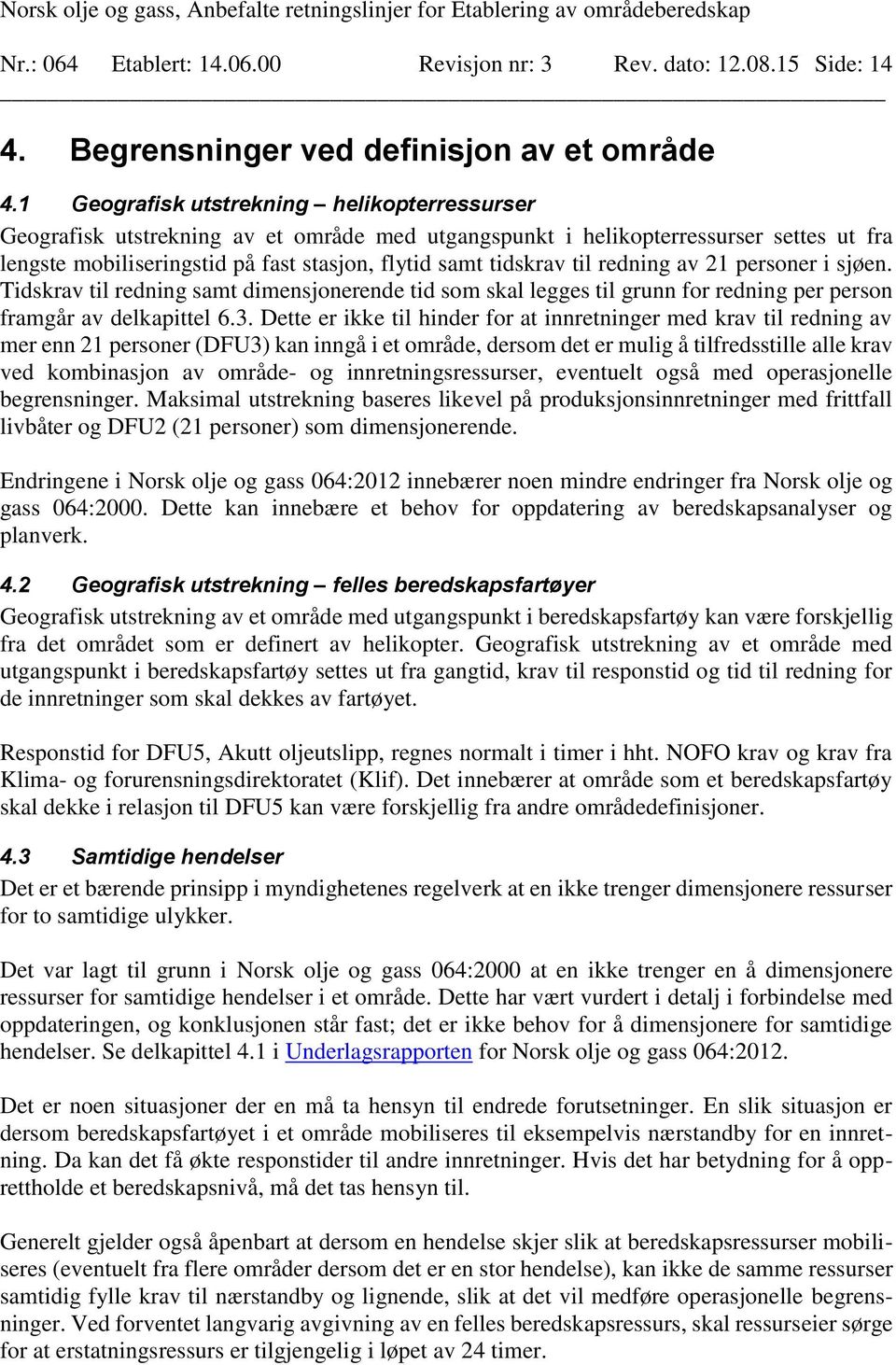 til redning av 21 personer i sjøen. Tidskrav til redning samt dimensjonerende tid som skal legges til grunn for redning per person framgår av delkapittel 6.3.