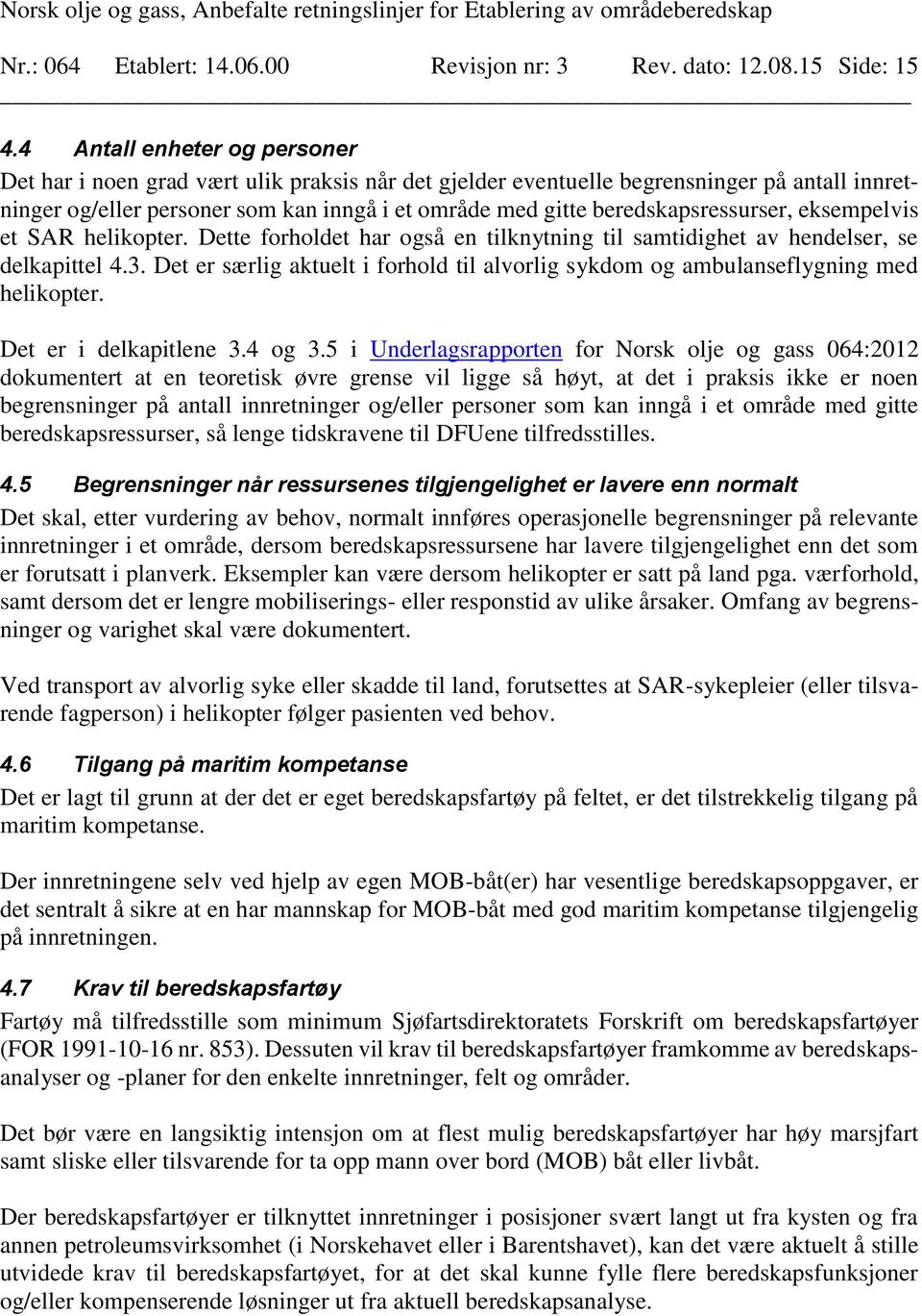 beredskapsressurser, eksempelvis et SAR helikopter. Dette forholdet har også en tilknytning til samtidighet av hendelser, se delkapittel 4.3.