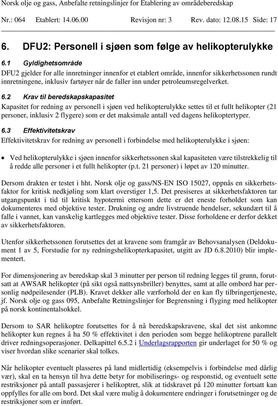 2 Krav til beredskapskapasitet Kapasitet for redning av personell i sjøen ved helikopterulykke settes til et fullt helikopter (21 personer, inklusiv 2 flygere) som er det maksimale antall ved dagens