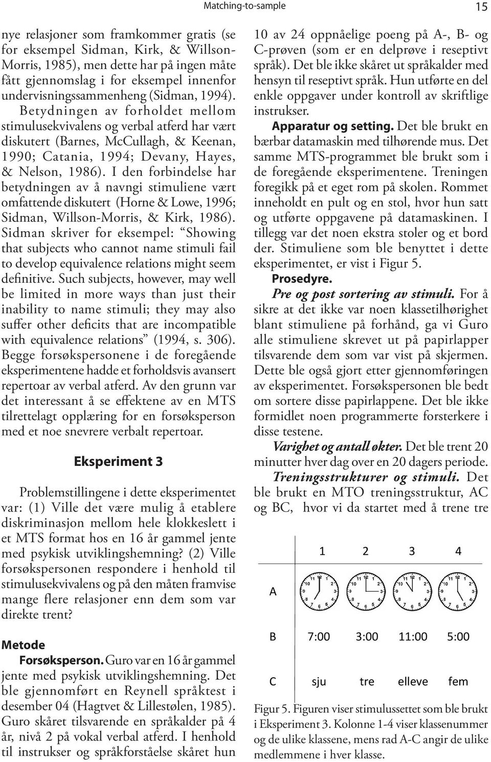 Betydningen av forholdet mellom stimulusekvivalens og verbal atferd har vært diskutert (Barnes, McCullagh, & Keenan, 1990; Catania, 1994; Devany, Hayes, & Nelson, 1986).