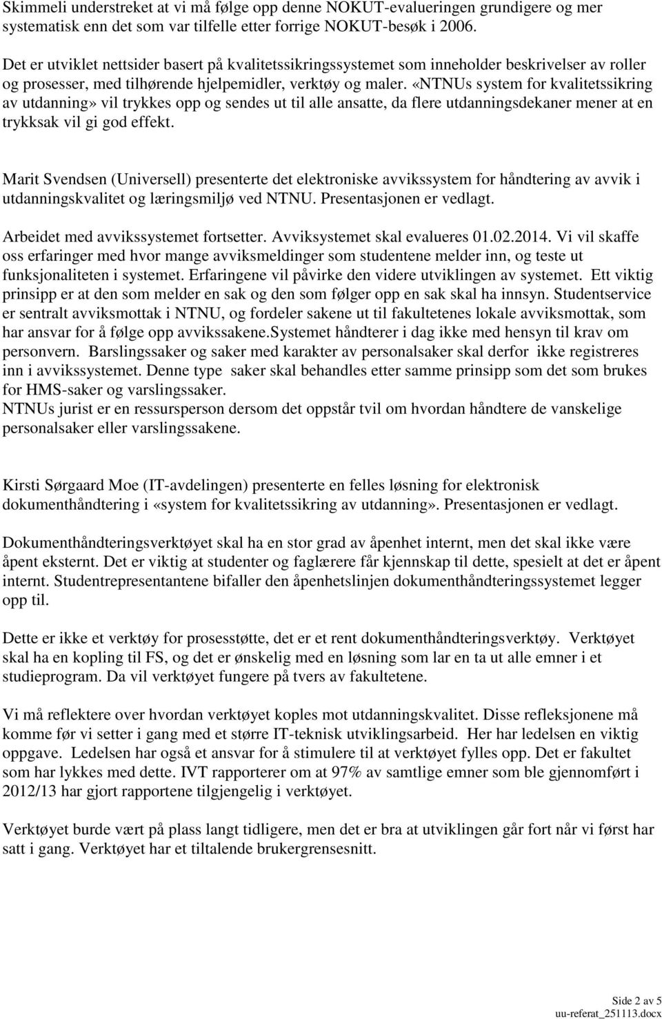 «NTNUs system for kvalitetssikring av utdanning» vil trykkes opp og sendes ut til alle ansatte, da flere utdanningsdekaner mener at en trykksak vil gi god effekt.