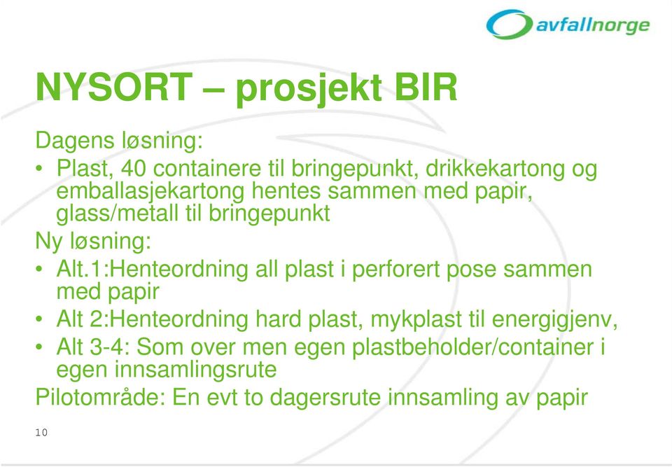 1:Henteordning all plast i perforert pose sammen med papir Alt 2:Henteordning hard plast, mykplast til