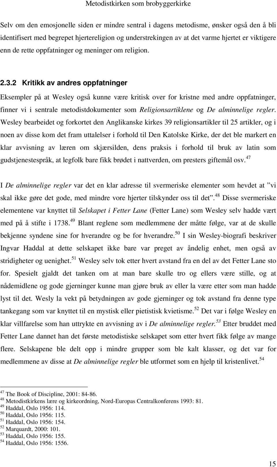 2 Kritikk av andres oppfatninger Eksempler på at Wesley også kunne være kritisk over for kristne med andre oppfatninger, finner vi i sentrale metodistdokumenter som Religionsartiklene og De