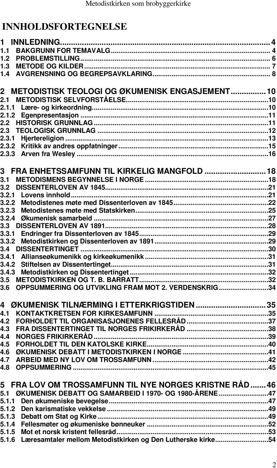 ..12 2.3.1 Hjertereligion...13 2.3.2 Kritikk av andres oppfatninger...15 2.3.3 Arven fra Wesley...16 3 FRA ENHETSSAMFUNN TIL KIRKELIG MANGFOLD...18 3.1 METODISMENS BEGYNNELSE I NORGE...18 3.2 DISSENTERLOVEN AV 1845.