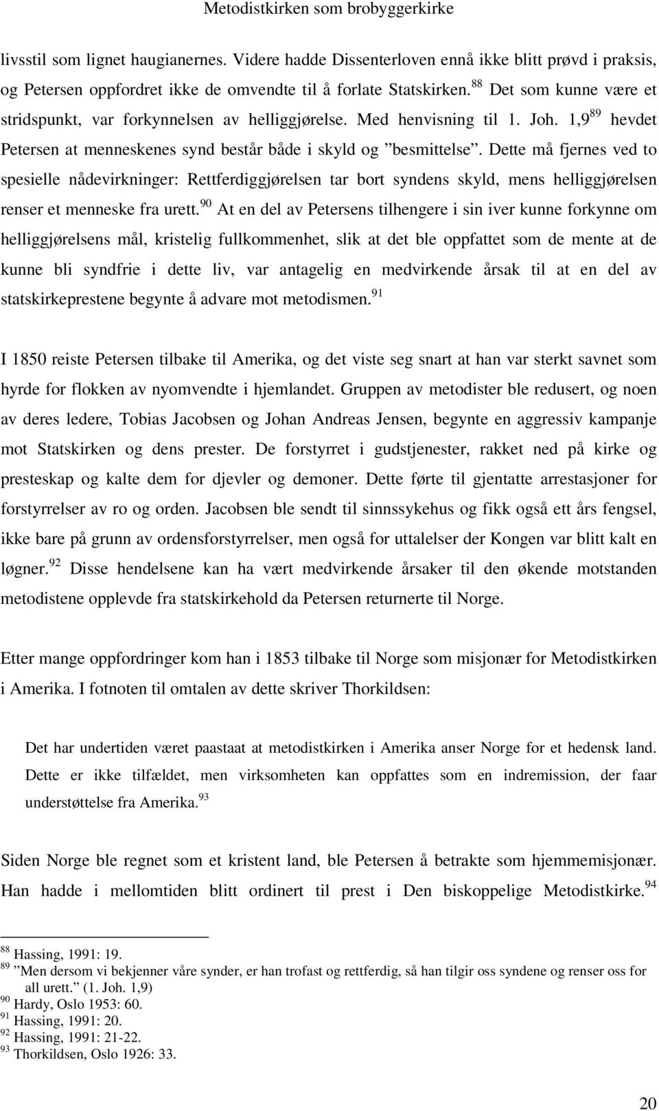 Dette må fjernes ved to spesielle nådevirkninger: Rettferdiggjørelsen tar bort syndens skyld, mens helliggjørelsen renser et menneske fra urett.