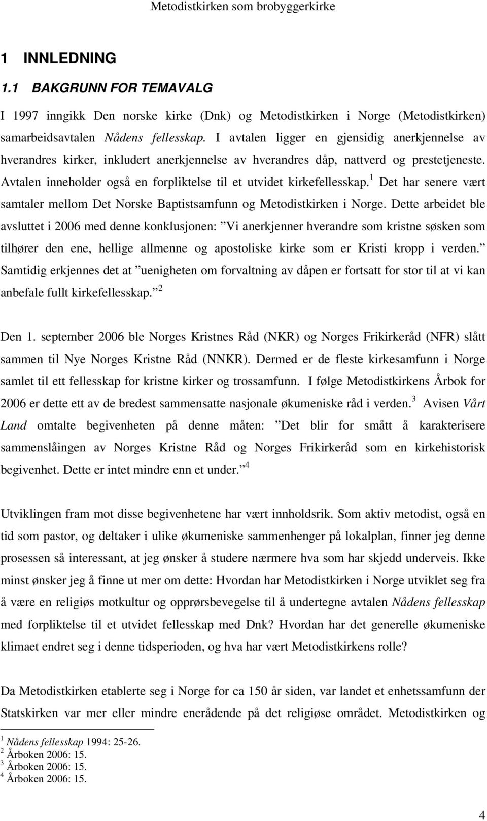 Avtalen inneholder også en forpliktelse til et utvidet kirkefellesskap. 1 Det har senere vært samtaler mellom Det Norske Baptistsamfunn og Metodistkirken i Norge.