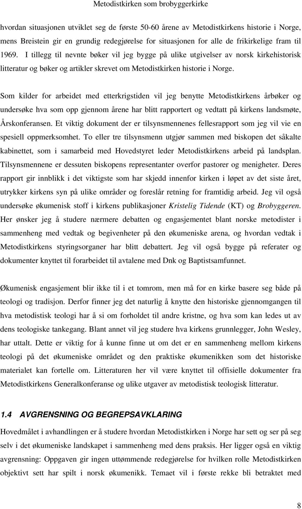 Som kilder for arbeidet med etterkrigstiden vil jeg benytte Metodistkirkens årbøker og undersøke hva som opp gjennom årene har blitt rapportert og vedtatt på kirkens landsmøte, Årskonferansen.