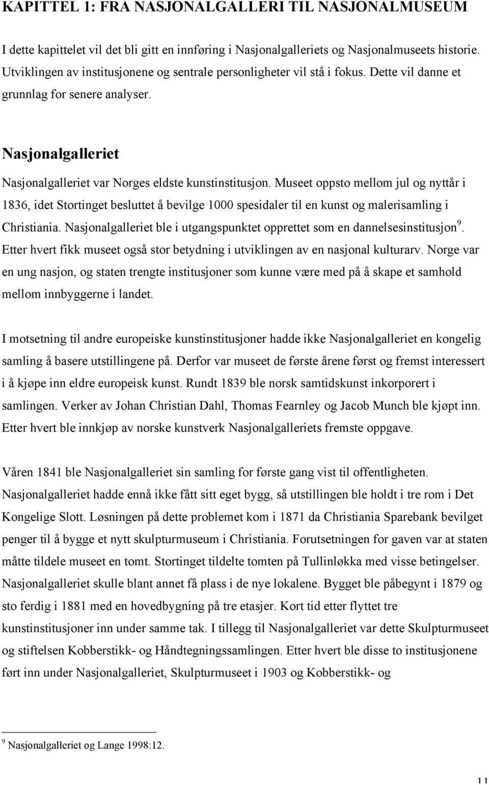 Museet oppsto mellom jul og nyttår i 1836, idet Stortinget besluttet å bevilge 1000 spesidaler til en kunst og malerisamling i Christiania.