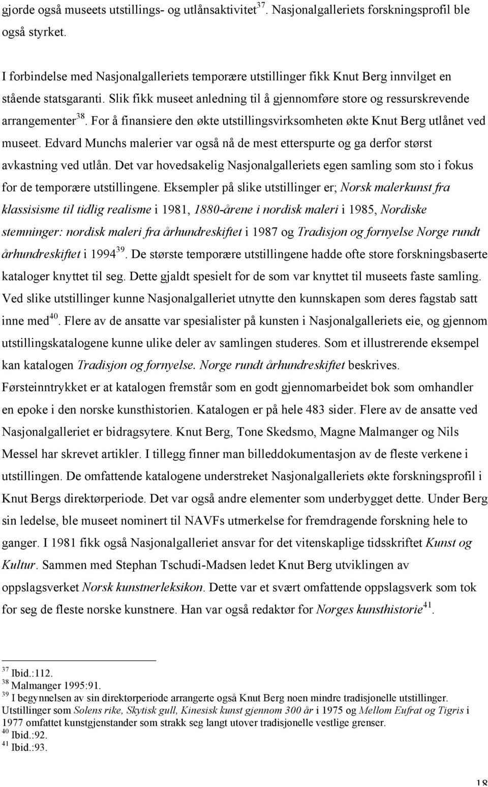 For å finansiere den økte utstillingsvirksomheten økte Knut Berg utlånet ved museet. Edvard Munchs malerier var også nå de mest etterspurte og ga derfor størst avkastning ved utlån.