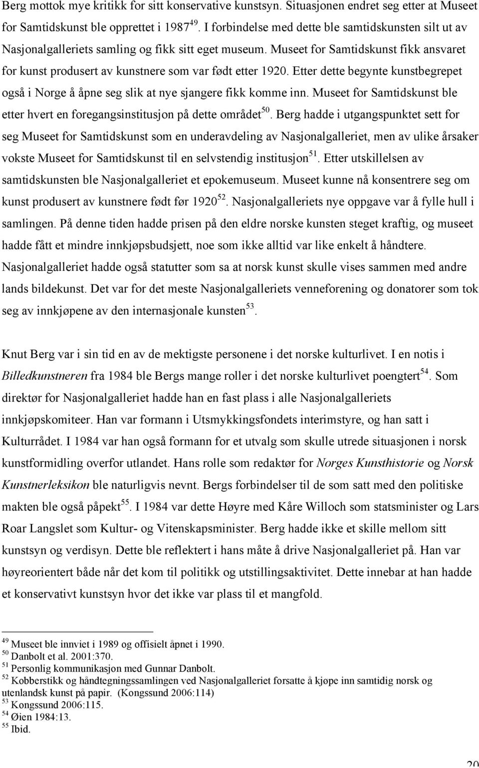 Museet for Samtidskunst fikk ansvaret for kunst produsert av kunstnere som var født etter 1920. Etter dette begynte kunstbegrepet også i Norge å åpne seg slik at nye sjangere fikk komme inn.