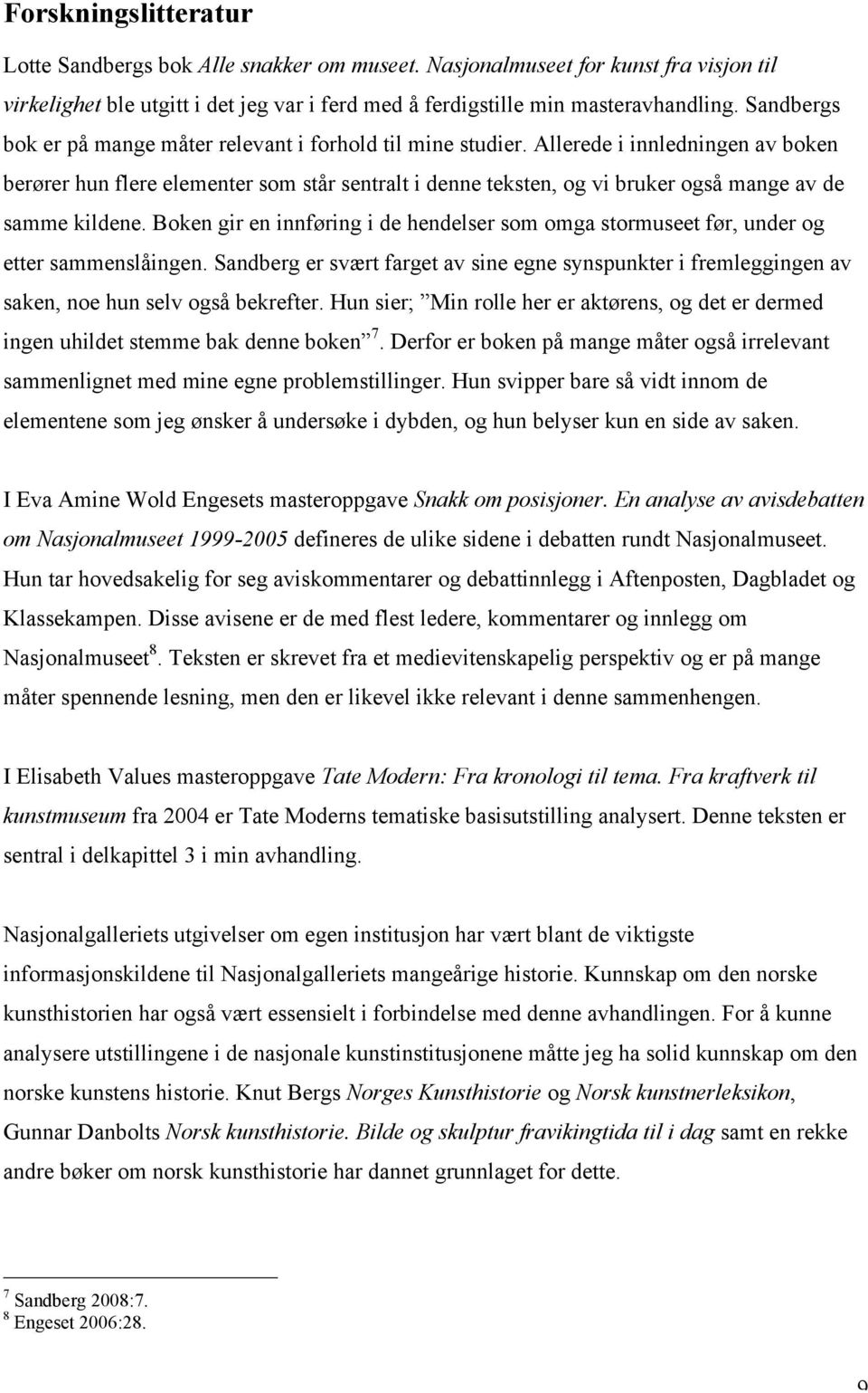 Allerede i innledningen av boken berører hun flere elementer som står sentralt i denne teksten, og vi bruker også mange av de samme kildene.