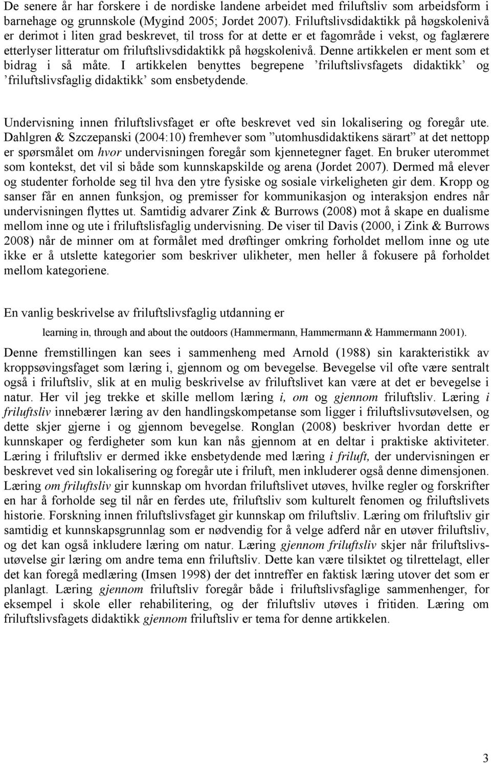 Denne artikkelen er ment som et bidrag i så måte. I artikkelen benyttes begrepene friluftslivsfagets didaktikk og friluftslivsfaglig didaktikk som ensbetydende.