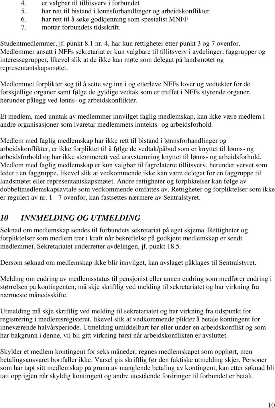 Medlemmer ansatt i NFFs sekretariat er kun valgbare til tillitsverv i avdelinger, faggrupper og interessegrupper, likevel slik at de ikke kan møte som delegat på landsmøtet og representantskapsmøtet.