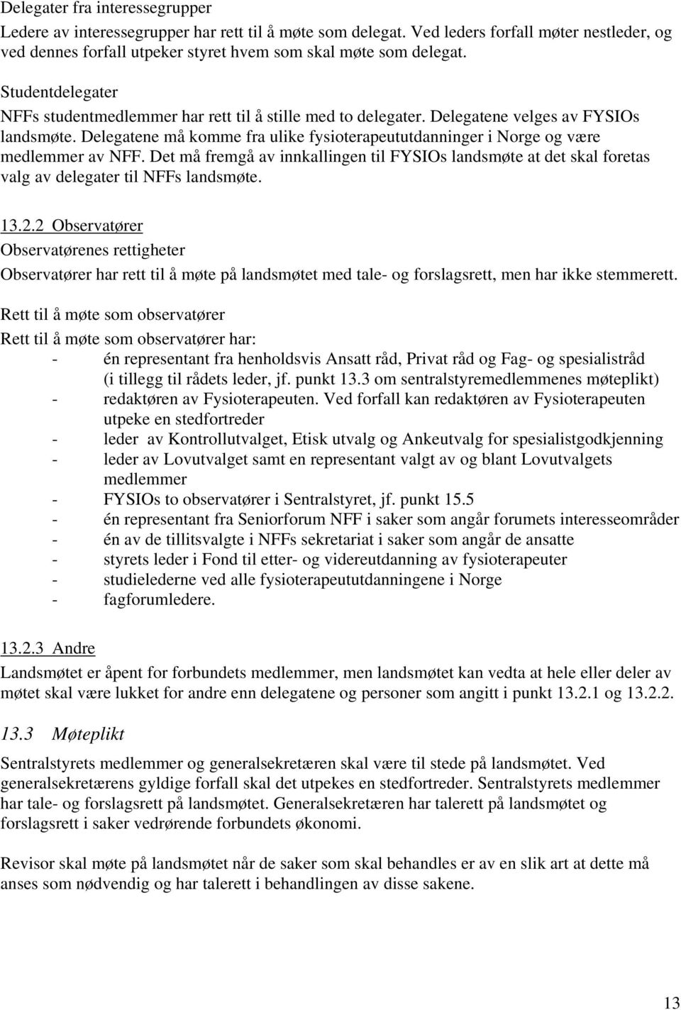 Delegatene må komme fra ulike fysioterapeututdanninger i Norge og være medlemmer av NFF. Det må fremgå av innkallingen til FYSIOs landsmøte at det skal foretas valg av delegater til NFFs landsmøte.