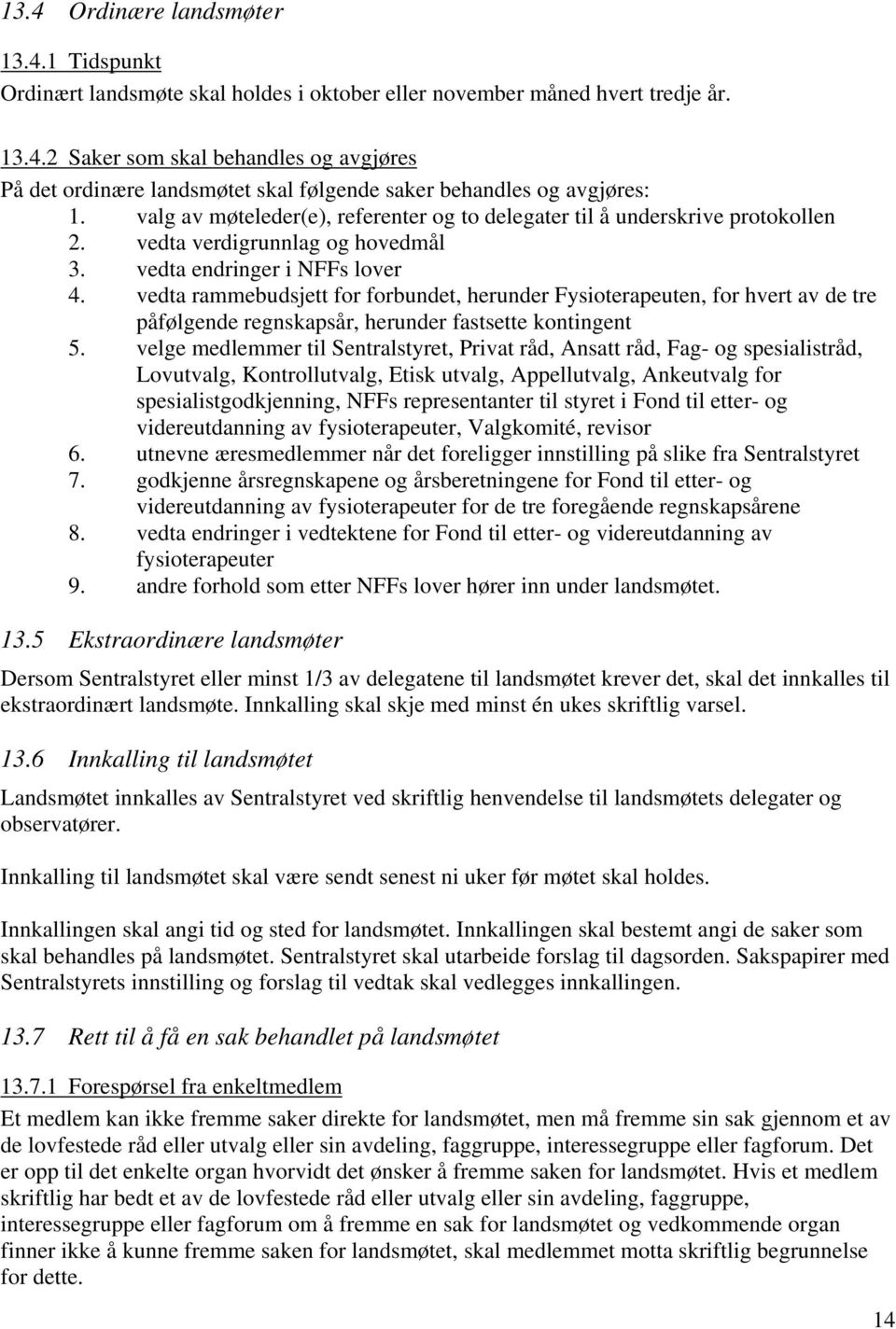 vedta rammebudsjett for forbundet, herunder Fysioterapeuten, for hvert av de tre påfølgende regnskapsår, herunder fastsette kontingent 5.