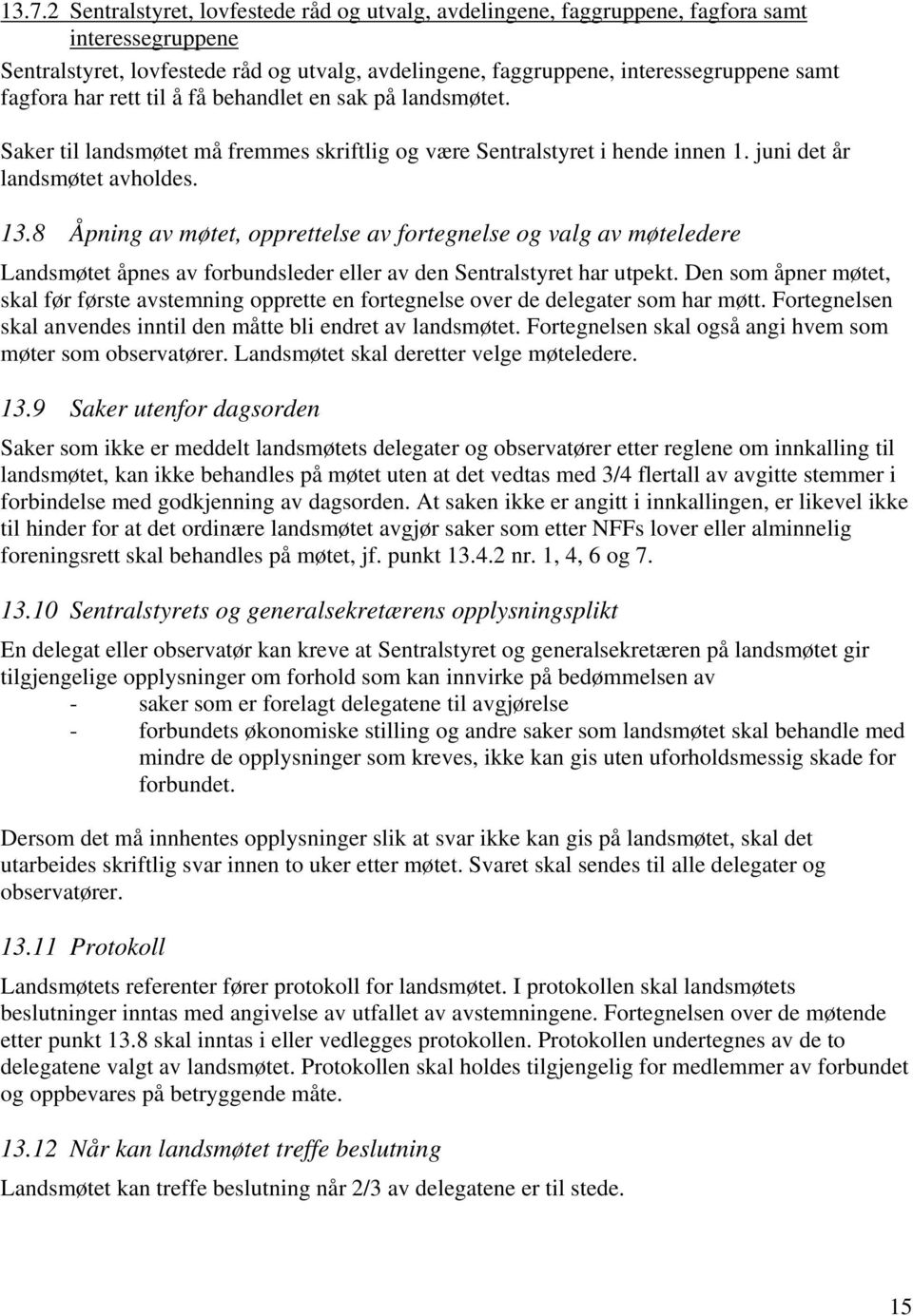 8 Åpning av møtet, opprettelse av fortegnelse og valg av møteledere Landsmøtet åpnes av forbundsleder eller av den Sentralstyret har utpekt.