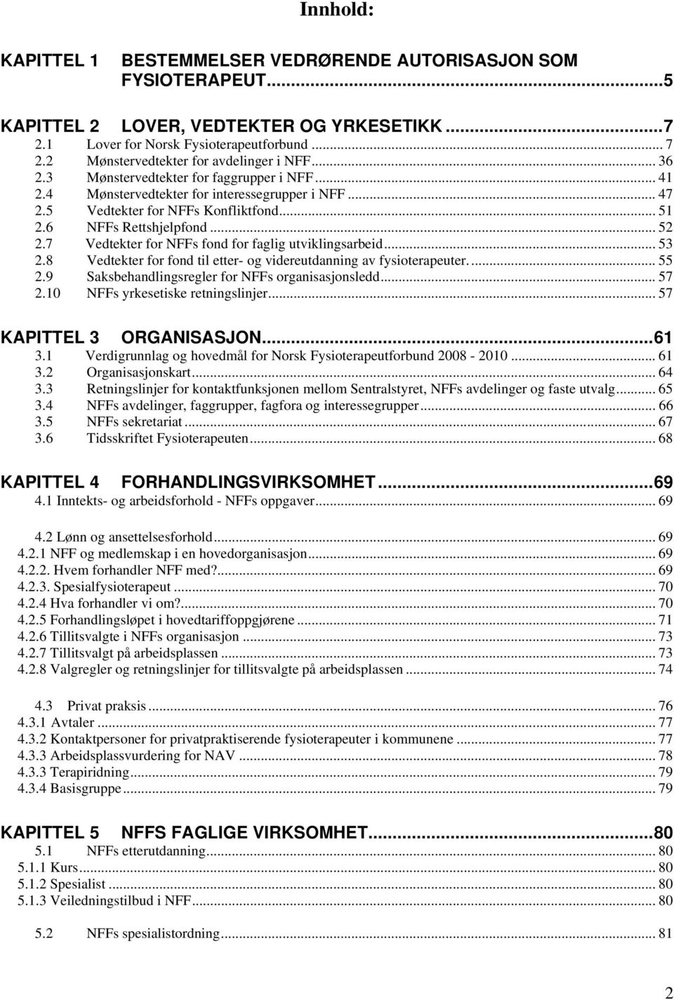 6 NFFs Rettshjelpfond... 52 2.7 Vedtekter for NFFs fond for faglig utviklingsarbeid... 53 2.8 Vedtekter for fond til etter- og videreutdanning av fysioterapeuter... 55 2.