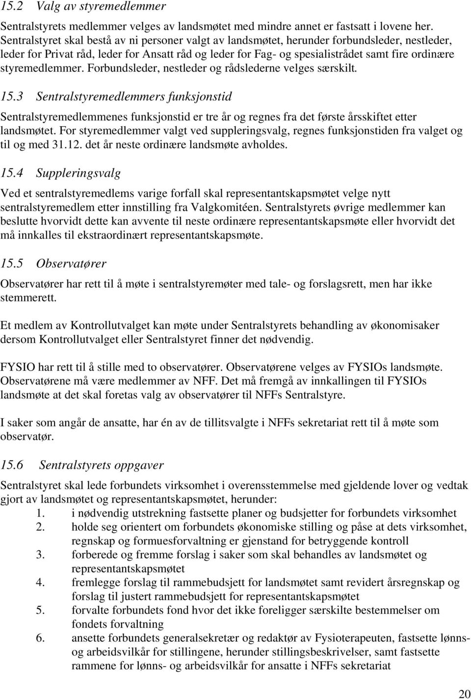 styremedlemmer. Forbundsleder, nestleder og rådslederne velges særskilt. 15.