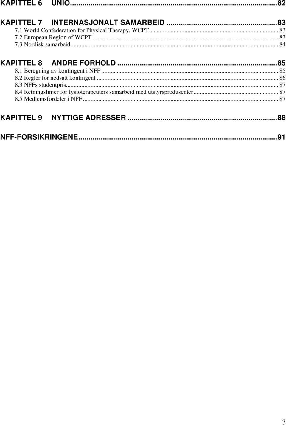 1 Beregning av kontingent i NFF... 85 8.2 Regler for nedsatt kontingent... 86 8.3 NFFs studentpris... 87 8.