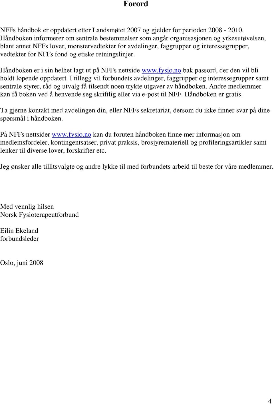 fond og etiske retningslinjer. Håndboken er i sin helhet lagt ut på NFFs nettside www.fysio.no bak passord, der den vil bli holdt løpende oppdatert.