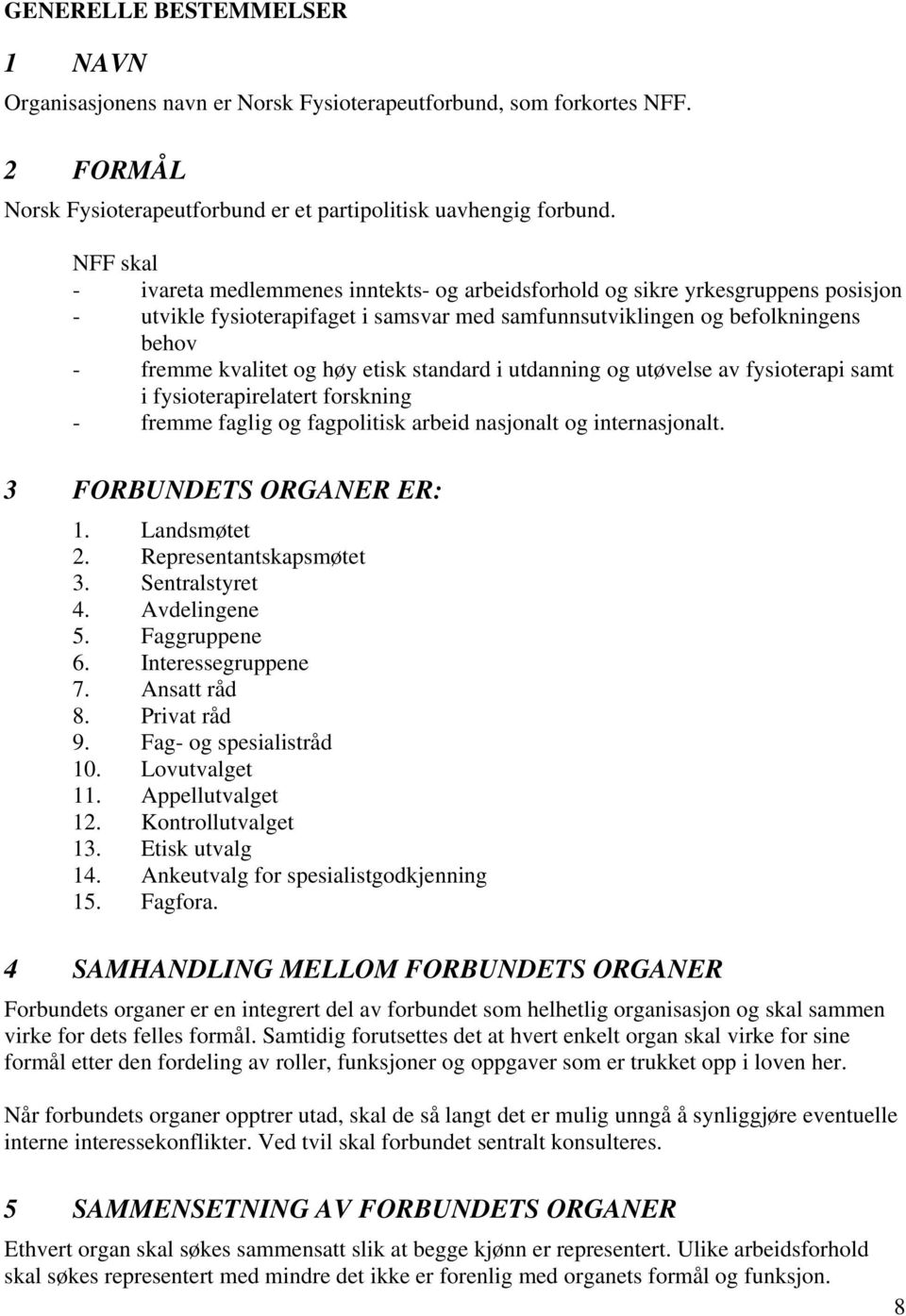 etisk standard i utdanning og utøvelse av fysioterapi samt i fysioterapirelatert forskning - fremme faglig og fagpolitisk arbeid nasjonalt og internasjonalt. 3 FORBUNDETS ORGANER ER: 1. Landsmøtet 2.