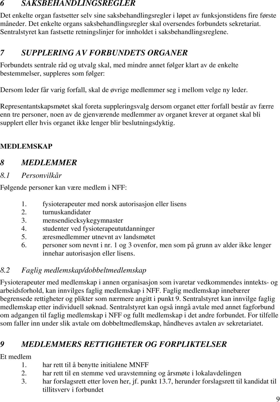 7 SUPPLERING AV FORBUNDETS ORGANER Forbundets sentrale råd og utvalg skal, med mindre annet følger klart av de enkelte bestemmelser, suppleres som følger: Dersom leder får varig forfall, skal de