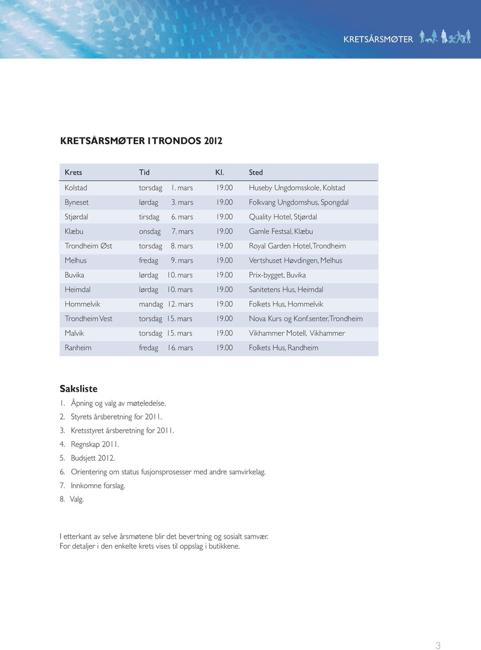 mars 19.00 Prix-bygget, Buvika Heimdal lørdag 10. mars 19.00 Sanitetens Hus, Heimdal Hommelvik mandag 12. mars 19.00 Folkets Hus, Hommelvik Trondheim Vest torsdag 15. mars 19.00 Nova Kurs og Konf.