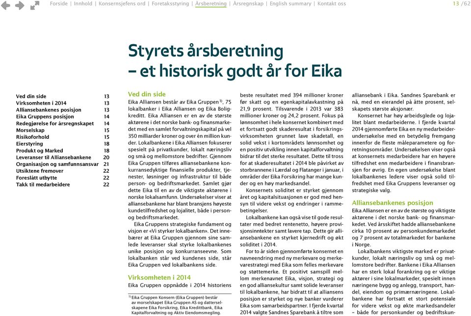 Organisasjon og samfunnsansvar 21 Utsiktene fremover 22 Foreslått utbytte 22 Takk til medarbeidere 22 Ved din side Eika Alliansen består av Eika Gruppen 1), 75 lokalbanker i Eika Alliansen og Eika