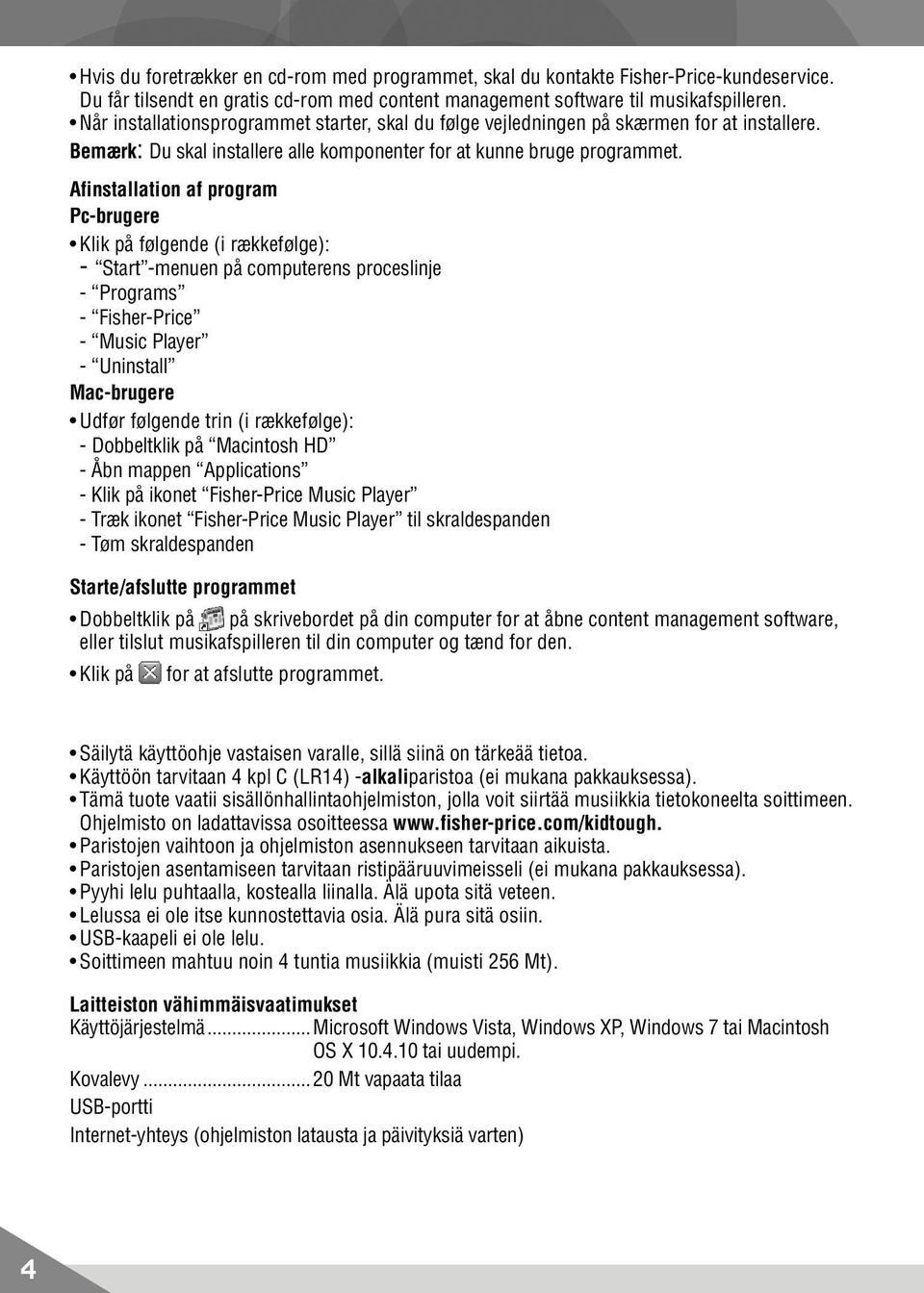 Afinstallation af program Pc-brugere Klik på følgende (i rækkefølge): - Start -menuen på computerens proceslinje - Programs - Fisher-Price - Music Player - Uninstall Mac-brugere Udfør følgende trin