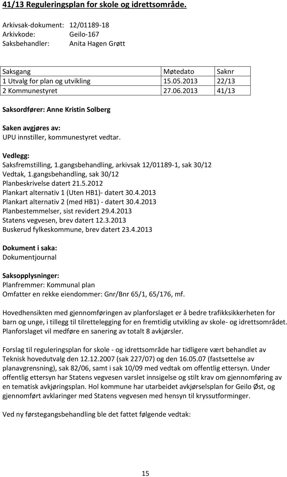 gangsbehandling, arkivsak 12/01189-1, sak 30/12 Vedtak, 1.gangsbehandling, sak 30/12 Planbeskrivelse datert 21.5.2012 Plankart alternativ 1 (Uten HB1)- datert 30.4.